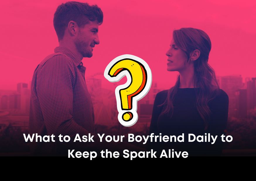 What to Ask Your Boyfriend Daily to Keep the Spark Alive